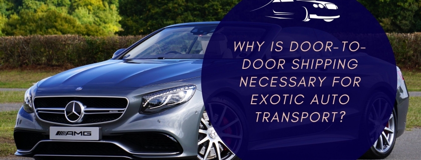 Why is Door-to-Door Shipping necessary for Exotic Auto Transport?
